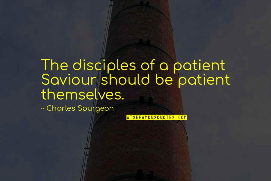 Rhymin Quotes By Charles Spurgeon: The disciples of a patient Saviour should be