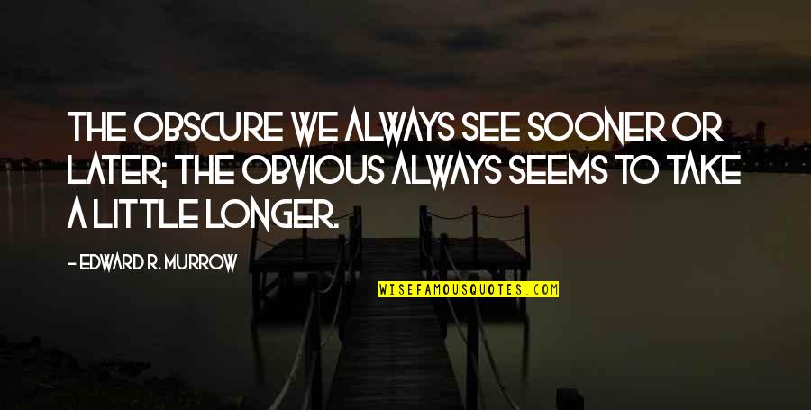 Rhyming Alcohol Quotes By Edward R. Murrow: The obscure we always see sooner or later; Rhyming Alcohol Quotes By Edward R. Murrow: The obscure we always see sooner or later;
