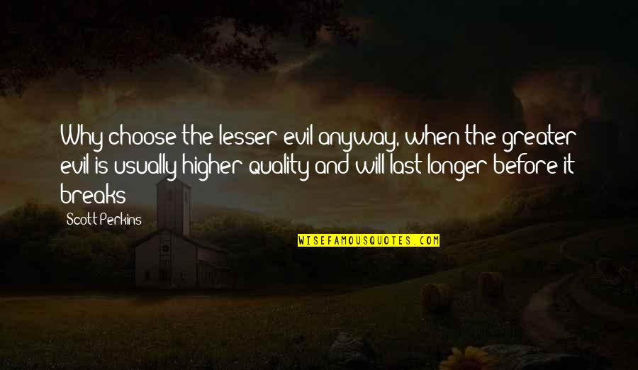 Rhyming Alcohol Quotes By Scott Perkins: Why choose the lesser evil anyway, when the Rhyming Alcohol Quotes By Scott Perkins: Why choose the lesser evil anyway, when the