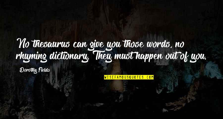 Rhyming Dictionary Quotes By Dorothy Fields: No thesaurus can give you those words, no