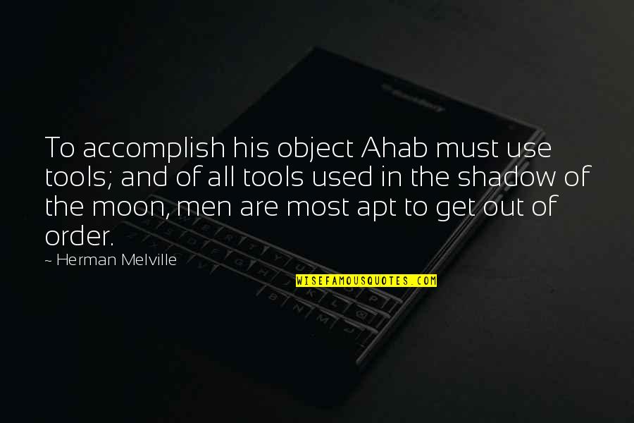 Rhyming Haters Quotes By Herman Melville: To accomplish his object Ahab must use tools;