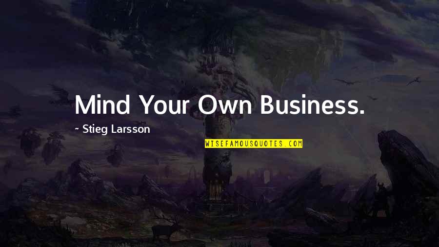 Rhyming Haters Quotes By Stieg Larsson: Mind Your Own Business.