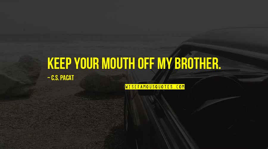 Rhyming Marriage Quotes By C.S. Pacat: Keep your mouth off my brother.