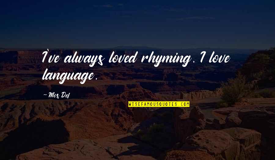 Rhyming Quotes By Mos Def: I've always loved rhyming. I love language.