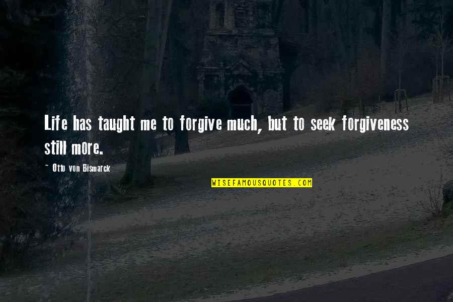 Rhyming Slang Quotes By Otto Von Bismarck: Life has taught me to forgive much, but