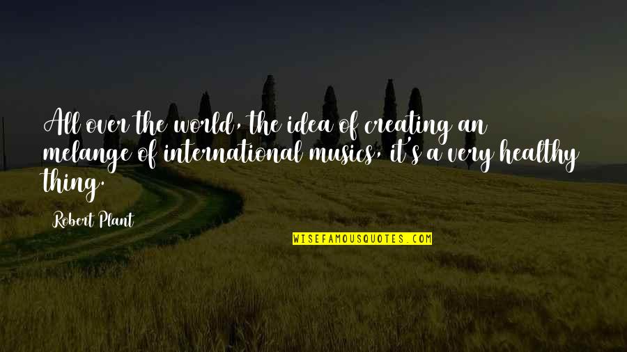 Rhyming Weed Quotes By Robert Plant: All over the world, the idea of creating Rhyming Weed Quotes By Robert Plant: All over the world, the idea of creating
