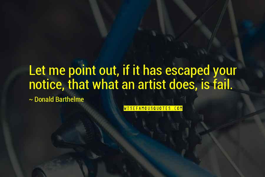 Rhyming Words Of Quotes By Donald Barthelme: Let me point out, if it has escaped Rhyming Words Of Quotes By Donald Barthelme: Let me point out, if it has escaped