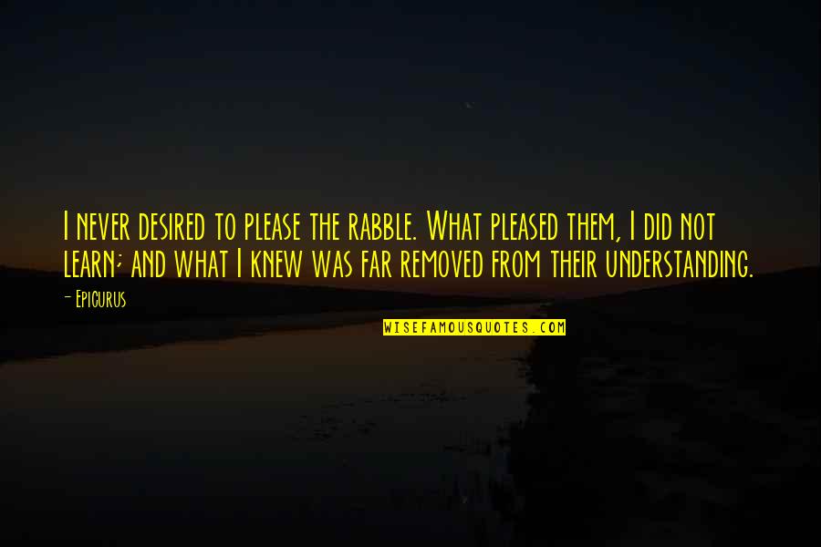 Rhyming Words Of Quotes By Epicurus: I never desired to please the rabble. What Rhyming Words Of Quotes By Epicurus: I never desired to please the rabble. What