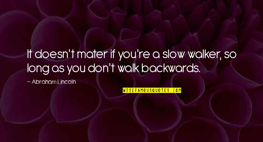 Rhyonncleanse Quotes By Abraham Lincoln: It doesn't mater if you're a slow walker,