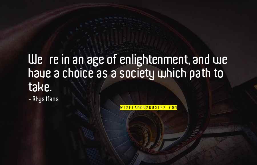 Rhys And Quotes By Rhys Ifans: We're in an age of enlightenment, and we