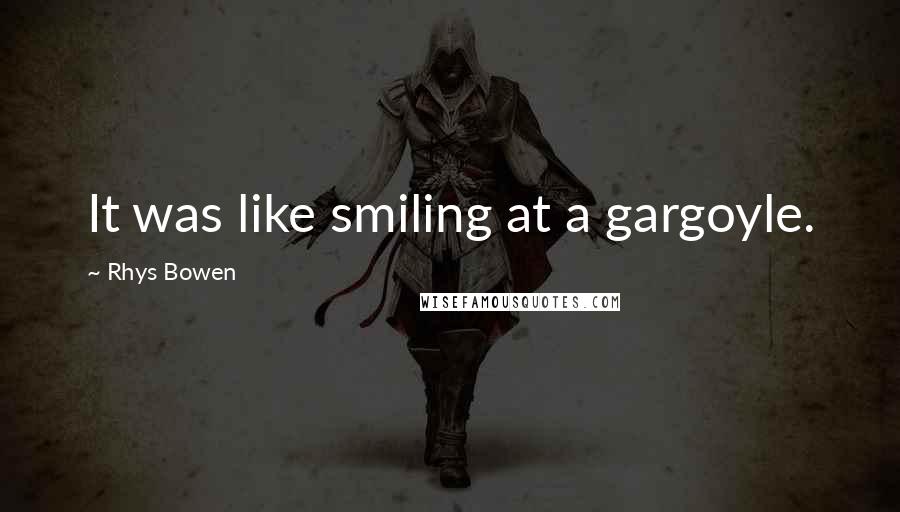 Rhys Bowen quotes: It was like smiling at a gargoyle.