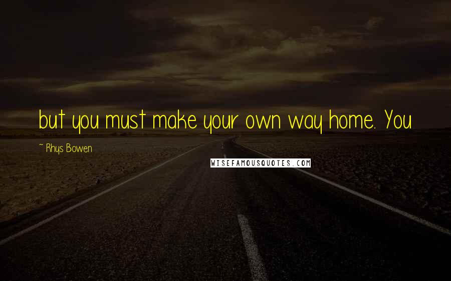 Rhys Bowen quotes: but you must make your own way home. You