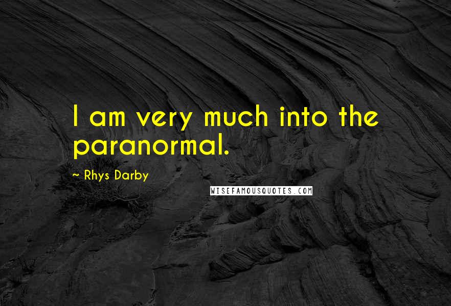 Rhys Darby quotes: I am very much into the paranormal.