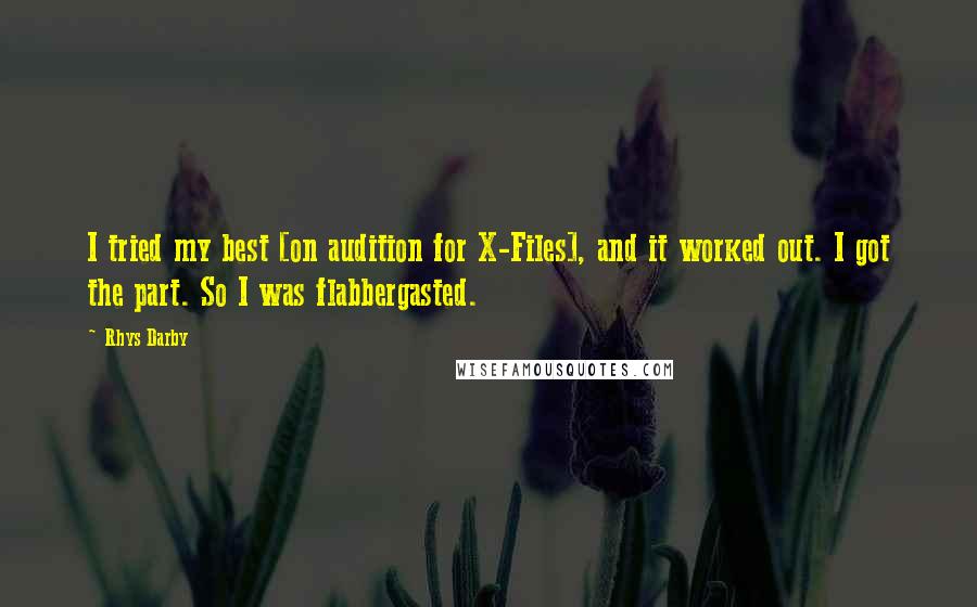 Rhys Darby quotes: I tried my best [on audition for X-Files], and it worked out. I got the part. So I was flabbergasted.