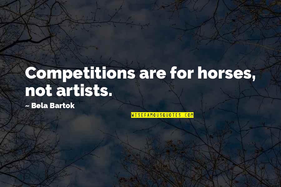 Rhys Darby Quotes By Bela Bartok: Competitions are for horses, not artists. Rhys Darby Quotes By Bela Bartok: Competitions are for horses, not artists.