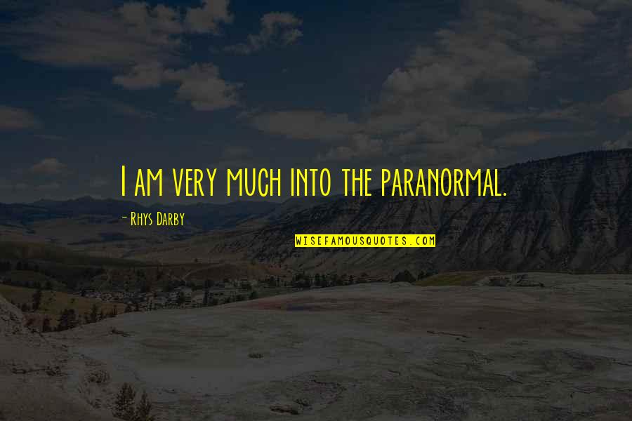 Rhys Darby Quotes By Rhys Darby: I am very much into the paranormal. Rhys Darby Quotes By Rhys Darby: I am very much into the paranormal.