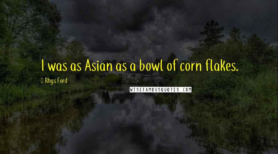Rhys Ford quotes: I was as Asian as a bowl of corn flakes.