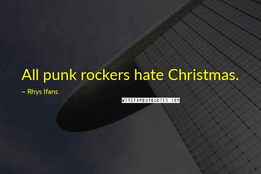 Rhys Ifans quotes: All punk rockers hate Christmas.