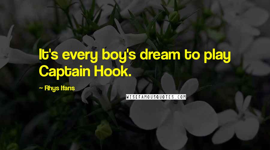 Rhys Ifans quotes: It's every boy's dream to play Captain Hook.