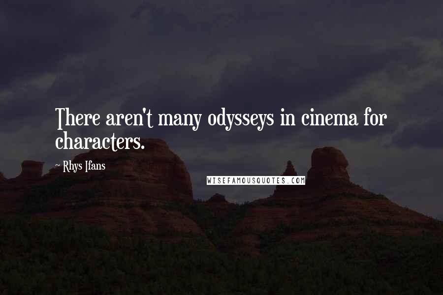 Rhys Ifans quotes: There aren't many odysseys in cinema for characters.