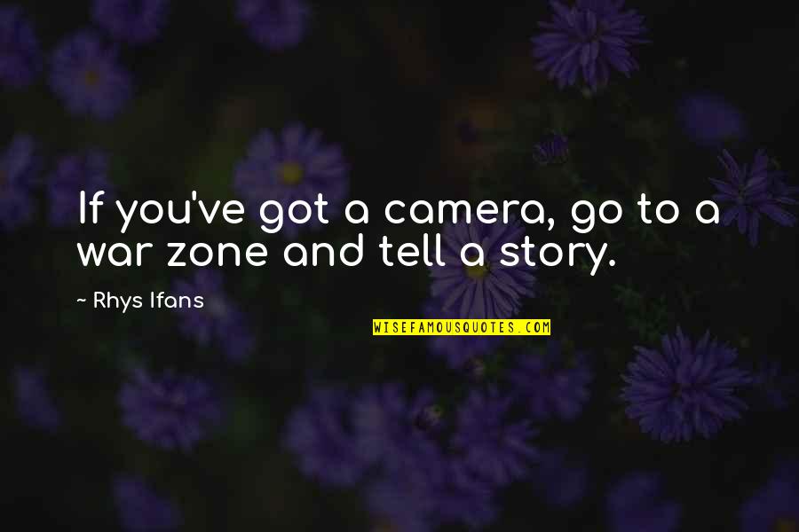 Rhys Ifans Quotes By Rhys Ifans: If you've got a camera, go to a