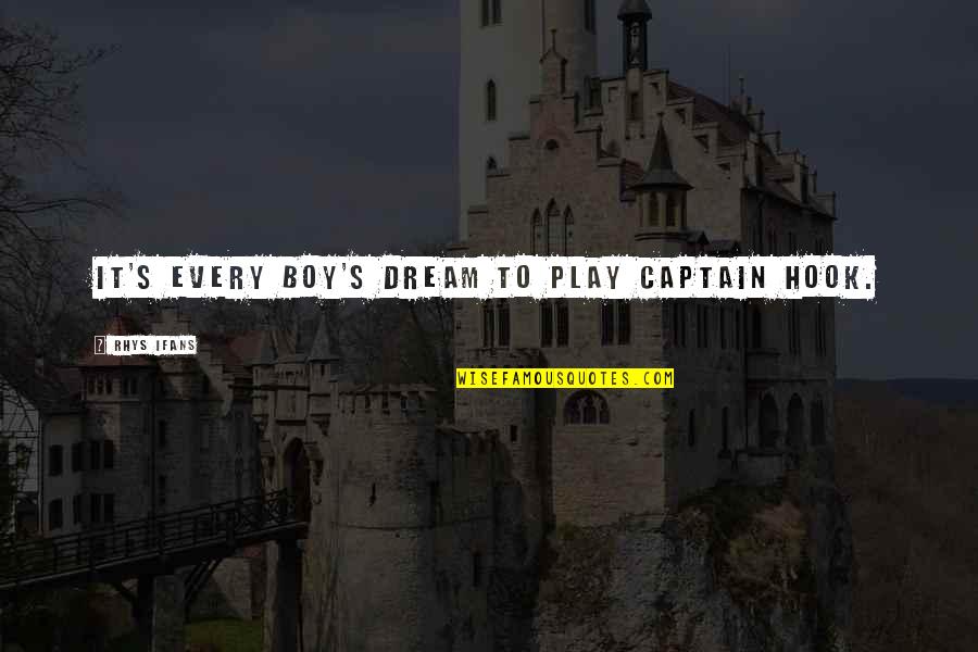 Rhys Ifans Quotes By Rhys Ifans: It's every boy's dream to play Captain Hook. Rhys Ifans Quotes By Rhys Ifans: It's every boy's dream to play Captain Hook.
