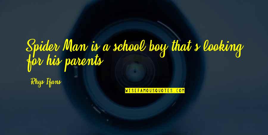 Rhys Ifans Quotes By Rhys Ifans: Spider-Man is a school boy that's looking for