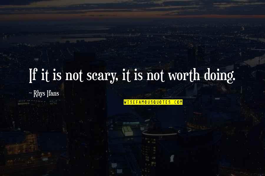 Rhys Ifans Quotes By Rhys Ifans: If it is not scary, it is not Rhys Ifans Quotes By Rhys Ifans: If it is not scary, it is not
