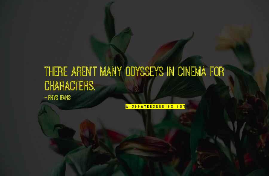 Rhys Ifans Quotes By Rhys Ifans: There aren't many odysseys in cinema for characters. Rhys Ifans Quotes By Rhys Ifans: There aren't many odysseys in cinema for characters.