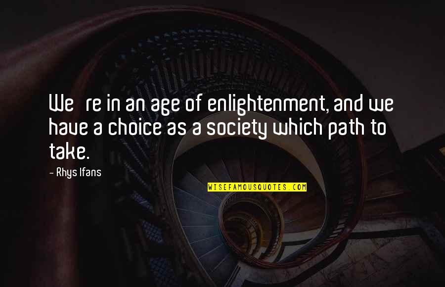 Rhys Ifans Quotes By Rhys Ifans: We're in an age of enlightenment, and we Rhys Ifans Quotes By Rhys Ifans: We're in an age of enlightenment, and we