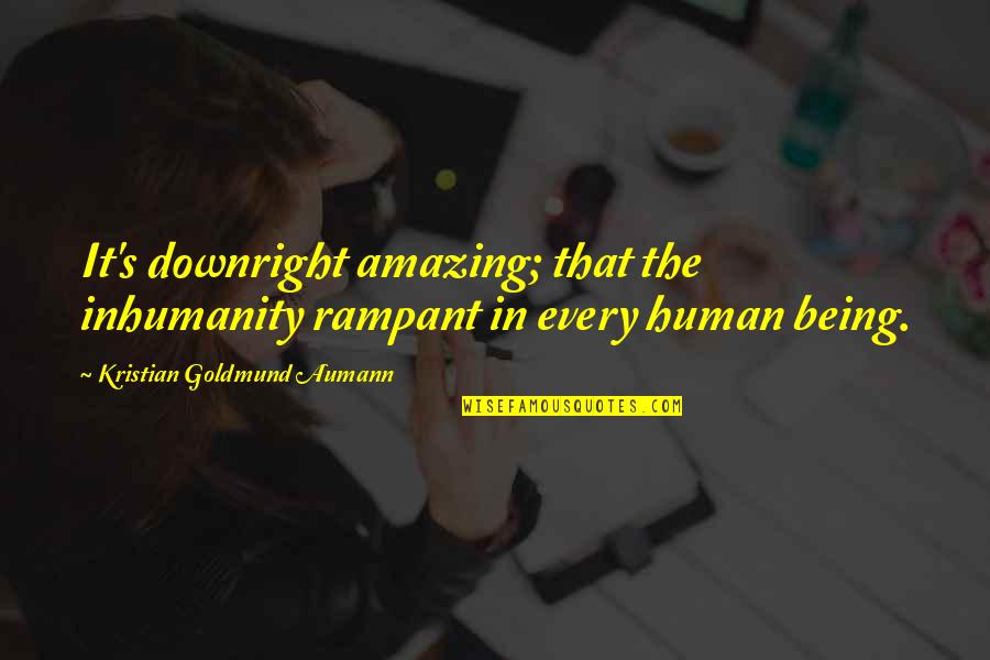 Rhys Tftbl Quotes By Kristian Goldmund Aumann: It's downright amazing; that the inhumanity rampant in