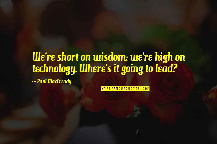 Rhys Williams Quotes By Paul MacCready: We're short on wisdom; we're high on technology.