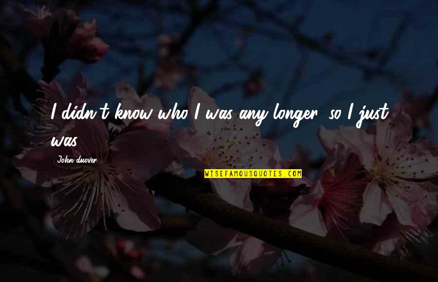 Rhysode Quotes By John Duover: I didn't know who I was any longer,