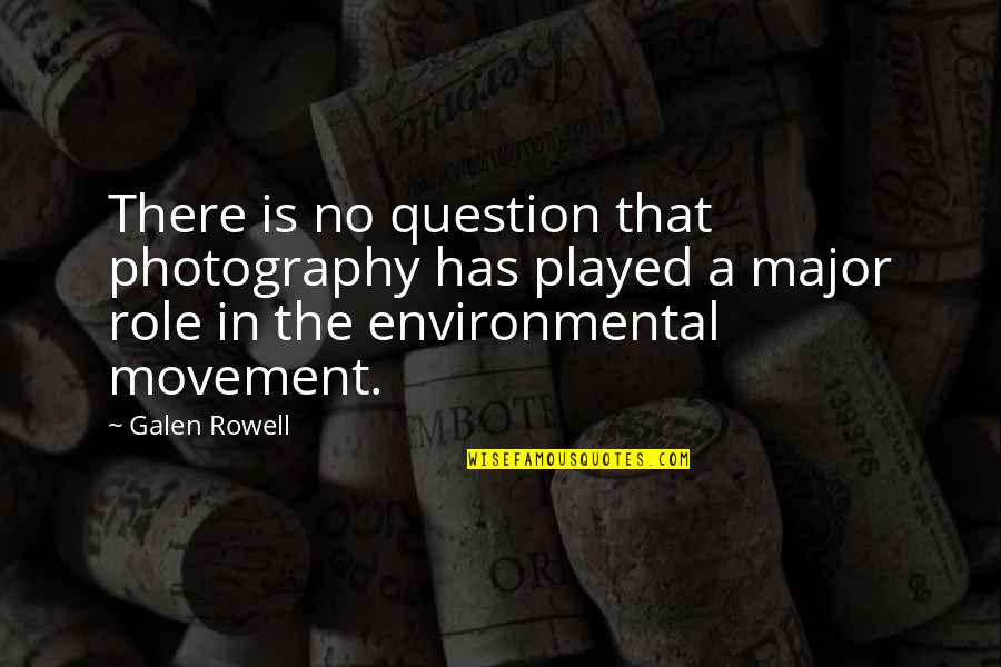 Rhyss Hizon Quotes By Galen Rowell: There is no question that photography has played Rhyss Hizon Quotes By Galen Rowell: There is no question that photography has played