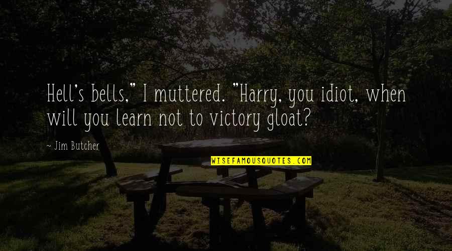 Rhyss Hizon Quotes By Jim Butcher: Hell's bells," I muttered. "Harry, you idiot, when Rhyss Hizon Quotes By Jim Butcher: Hell's bells," I muttered. "Harry, you idiot, when