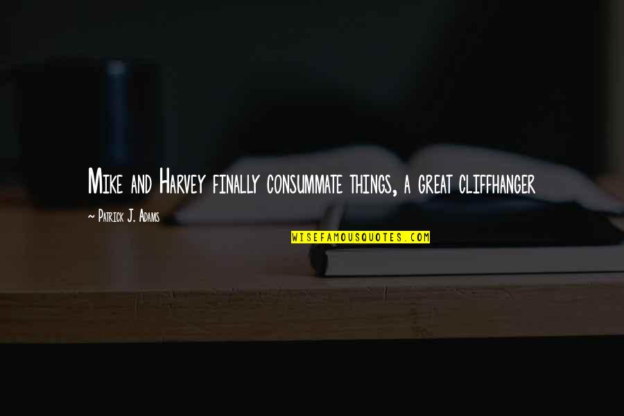 Rhyss Hizon Quotes By Patrick J. Adams: Mike and Harvey finally consummate things, a great Rhyss Hizon Quotes By Patrick J. Adams: Mike and Harvey finally consummate things, a great