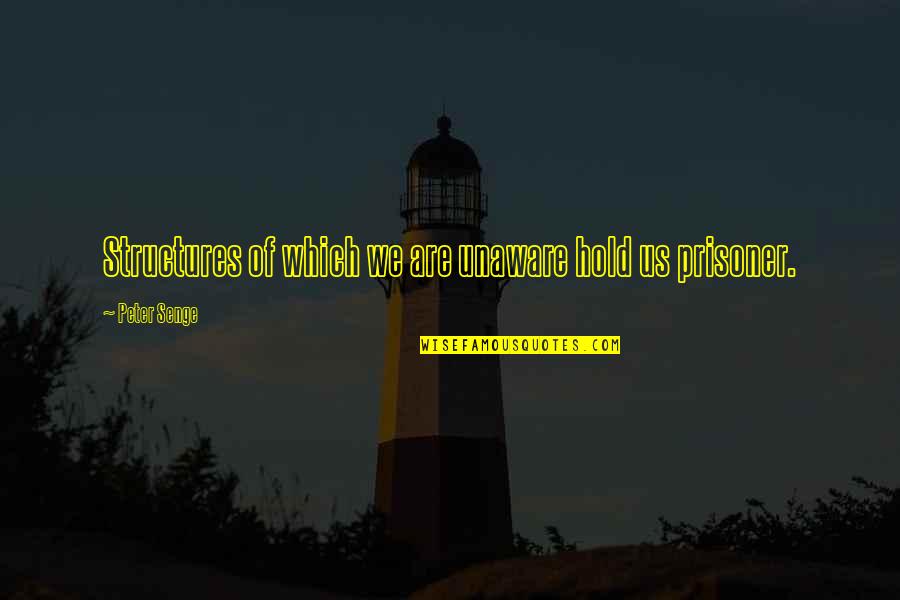 Rhyss Hizon Quotes By Peter Senge: Structures of which we are unaware hold us Rhyss Hizon Quotes By Peter Senge: Structures of which we are unaware hold us