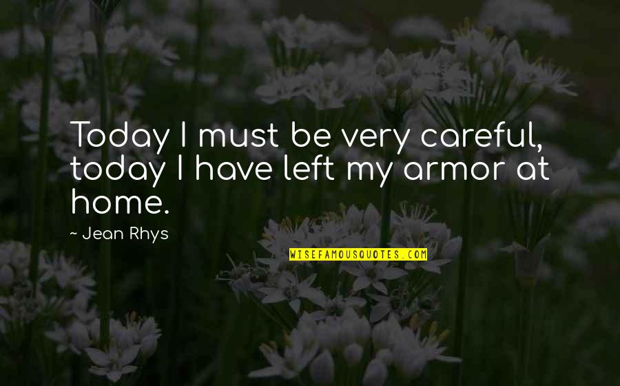 Rhys's Quotes By Jean Rhys: Today I must be very careful, today I