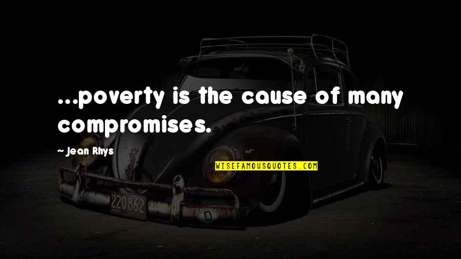 Rhys's Quotes By Jean Rhys: ...poverty is the cause of many compromises. Rhys's Quotes By Jean Rhys: ...poverty is the cause of many compromises.