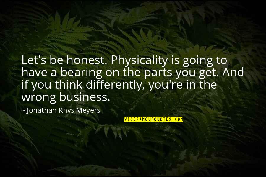 Rhys's Quotes By Jonathan Rhys Meyers: Let's be honest. Physicality is going to have Rhys's Quotes By Jonathan Rhys Meyers: Let's be honest. Physicality is going to have