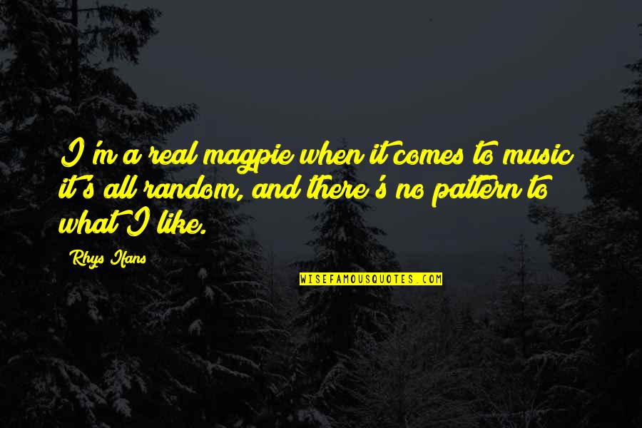 Rhys's Quotes By Rhys Ifans: I'm a real magpie when it comes to Rhys's Quotes By Rhys Ifans: I'm a real magpie when it comes to