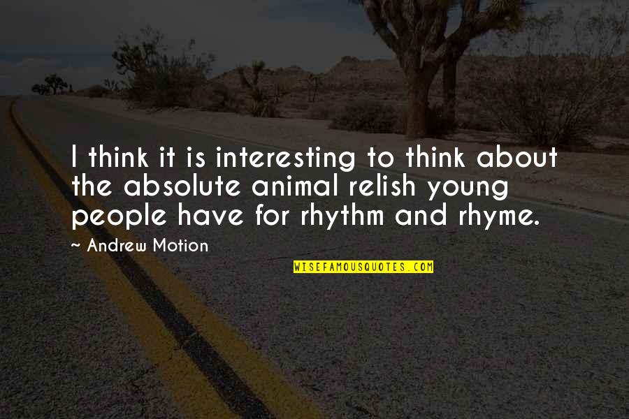 Rhythm And Rhyme And Rhyme Quotes By Andrew Motion: I think it is interesting to think about