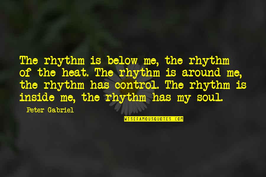 Rhythm Art Quotes By Peter Gabriel: The rhythm is below me, the rhythm of