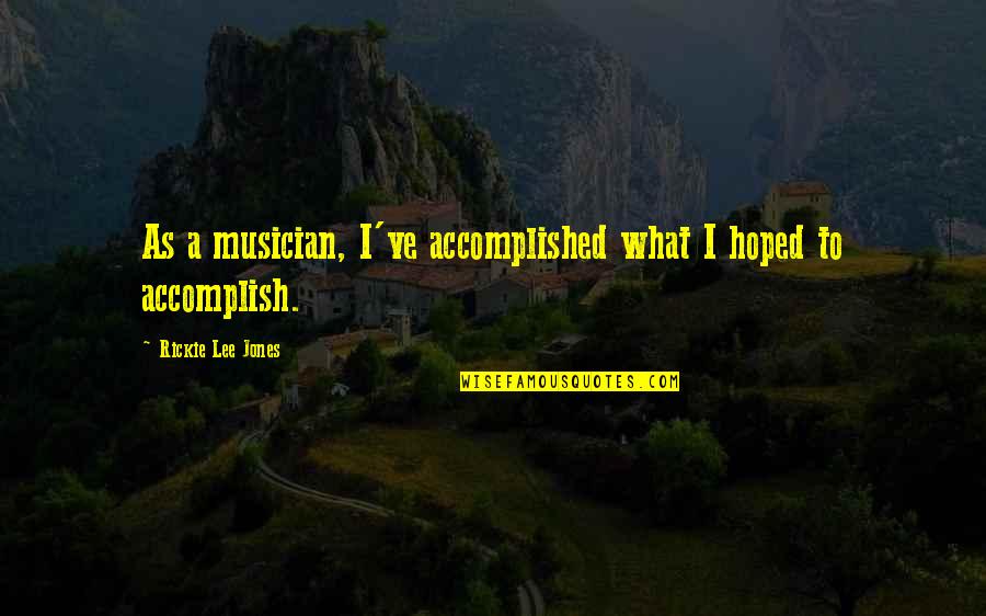 Rhythm Art Quotes By Rickie Lee Jones: As a musician, I've accomplished what I hoped