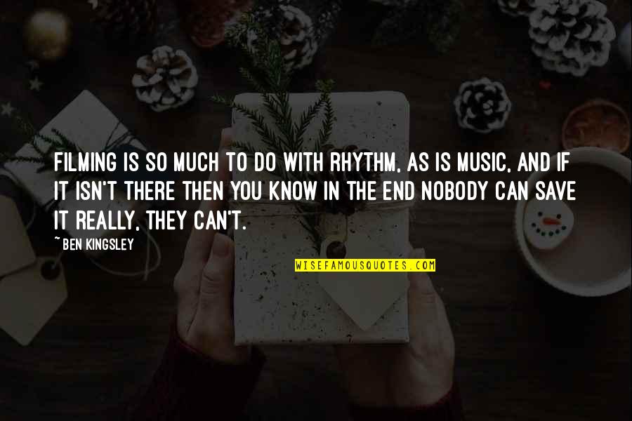 Rhythm In Music Quotes By Ben Kingsley: Filming is so much to do with rhythm,