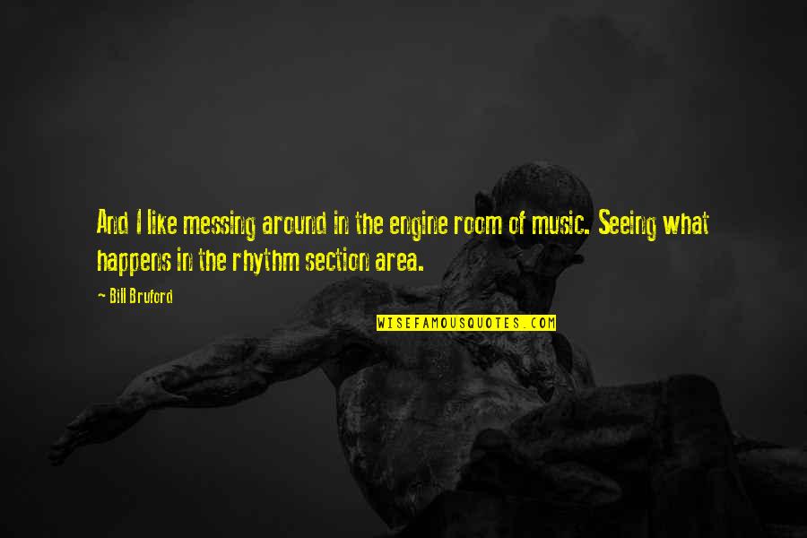 Rhythm In Music Quotes By Bill Bruford: And I like messing around in the engine