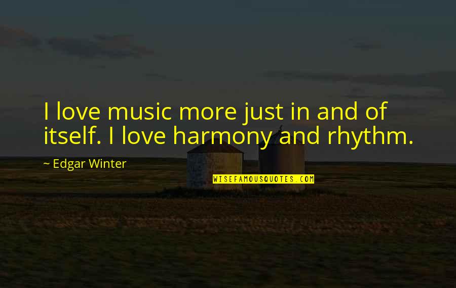 Rhythm In Music Quotes By Edgar Winter: I love music more just in and of
