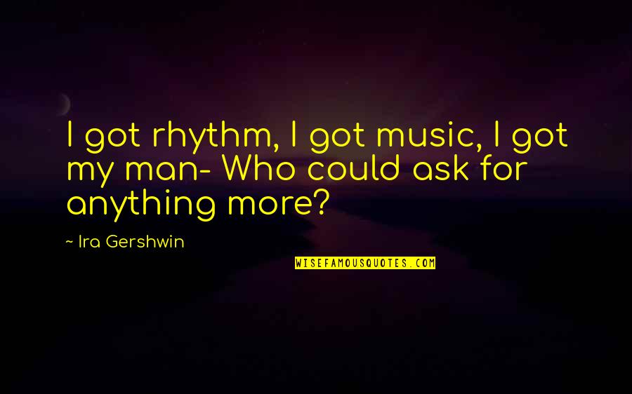 Rhythm In Music Quotes By Ira Gershwin: I got rhythm, I got music, I got