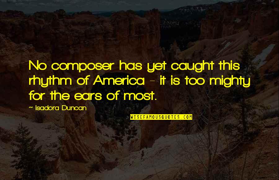 Rhythm In Music Quotes By Isadora Duncan: No composer has yet caught this rhythm of