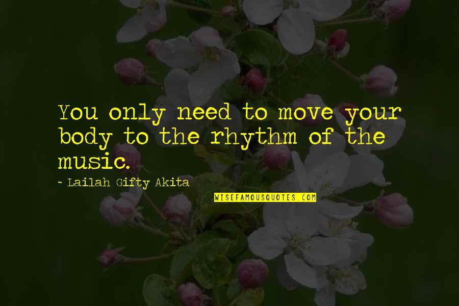 Rhythm In Music Quotes By Lailah Gifty Akita: You only need to move your body to